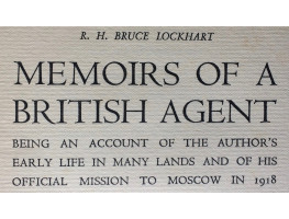 Memoirs of a British Agent. Being an Account of the Author's Early Life in Many Lands and of His Official Mission to Moscow in 1918.