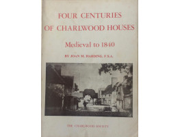 Four Centuries of Charlwood Houses Medieval to 1840.