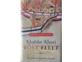 Khubilai Khan's Lost Fleet. In Search of a Legendary Armada.