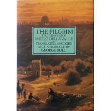 The Pilgrim. The Travels of Pietro Della Valle. Translated, Abridged and Introduced by George Bull.