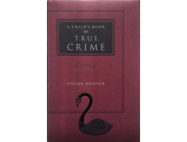 A Child's Book of True Crime A Novel.