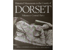 An Inventory of the Historical Monuments in Dorset. Central. Vol. III. 2 parts.