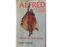 Alfred the Good Soldier. His Life and Campaigns.