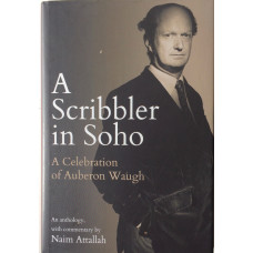 A Scribbler in Soho A Celebration of Auberon Waugh An Anthology with Commentary by Naim Attallah.