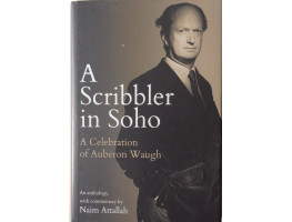 A Scribbler in Soho A Celebration of Auberon Waugh An Anthology with Commentary by Naim Attallah.