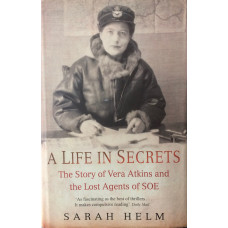 A Life In Secrets: Vera Atkins and the Lost Agents of SOE.