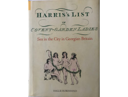 Harris's List of Covent Garden Ladies: Sex in the City in Georgian Britain.