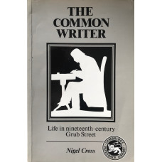 The Common Writer: Life in Nineteenth-Century Grub Street.