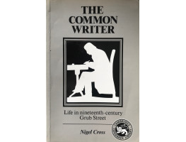 The Common Writer: Life in Nineteenth-Century Grub Street.