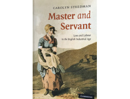 Master  and Servant Love and Labour in the English Industrial Age.