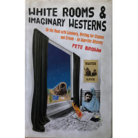 White Rooms & Imaginary Westerns On the Road with Ginsberg, Writing for Clapton and Cream - An Anarchic Odyssey.