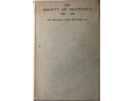 The Society of Dilettanti Its Regalia and Pictures. Together with An Outline of its History, 1914-1932, and a List of Members Elected During that Period compiled by George A. Macmillan.
