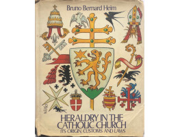 Heraldry in the Catholic Church Its Origins, Customs and Laws.