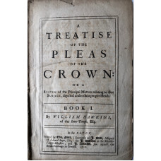 A Treatise of the Pleas of the Crown: Or A System of the Principal Matters relating to that Subject, digested upon their Proper Heads. Book I only (of 2).