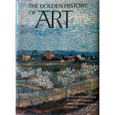 The Golden History of Art - Painting, Sculpture, Architecture, Decorative Arts. Introduction by Luisa Becherucci.