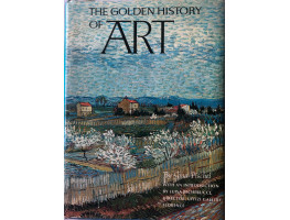 The Golden History of Art - Painting, Sculpture, Architecture, Decorative Arts. Introduction by Luisa Becherucci.