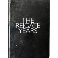The Reigate Years. The History of Reigate and Redhill School of Art and Crafts.