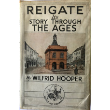 Reigate Its Story Through the Ages. A History of the Town and Parish Including Redhill.