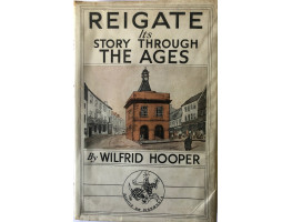 Reigate Its Story Through the Ages. A History of the Town and Parish Including Redhill.