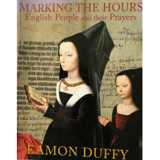 Marking the Hours: English People and their Prayers 1240-1570.