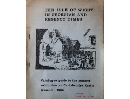 The Isle of Wight in Georgian and Regency Times. Catalogue Guide to summer exhibitiion at Carisbrooke Castle Museum, 1966.