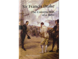 Sir Francis Drake: The Construction of a Hero.