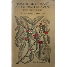 Handbook of Plant and Floral Ornament, Selected from the Herbals of the Sixteenth Century, and Exhibiting the Finest Examples of Plant-Drawing Found in those Rare Works, Whether Executed in Wood-cuts or in Copper-plate Engravings, Arranged for the Use of 