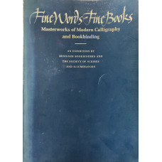 Fine Words Fine Books: Masterworks of Modern Calligraphy and Bookbinding: An Exhibition By Designer Bookbinders and the Society of Scribes and Illuminators. Fine Words Fine Books: Masterworks of Modern Calligraphy and Bookbinding: An Exhibition By Designer Bookbinders and the Society of Scribes and Illuminators.