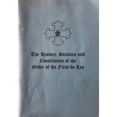 The History, Statutes and Constitution of the Order of the Fleur-de-Lys. The History, Statutes and Constitution of the Order of the Fleur-de-Lys.