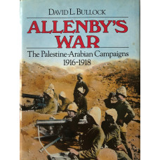 Allenby's War: The Palestine-Arabian Campaigns 1916-1918. Allenby's War: The Palestine-Arabian Campaigns 1916-1918.
