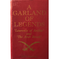 A Garland of Legends. "Lawrence of Arabia and the Arab Revolt." A Garland of Legends. "Lawrence of Arabia and the Arab Revolt."