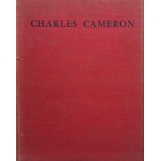 Charles Cameron (1740-1812) An Illustrated Monograph on his Life and Work in Russia, particularly at Tsarskoe Selo and Pavlovsk, in Architecture, Interior Decoration, Furniture Design and Landscape Gardening.
