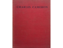 Charles Cameron (1740-1812) An Illustrated Monograph on his Life and Work in Russia, particularly at Tsarskoe Selo and Pavlovsk, in Architecture, Interior Decoration, Furniture Design and Landscape Gardening.